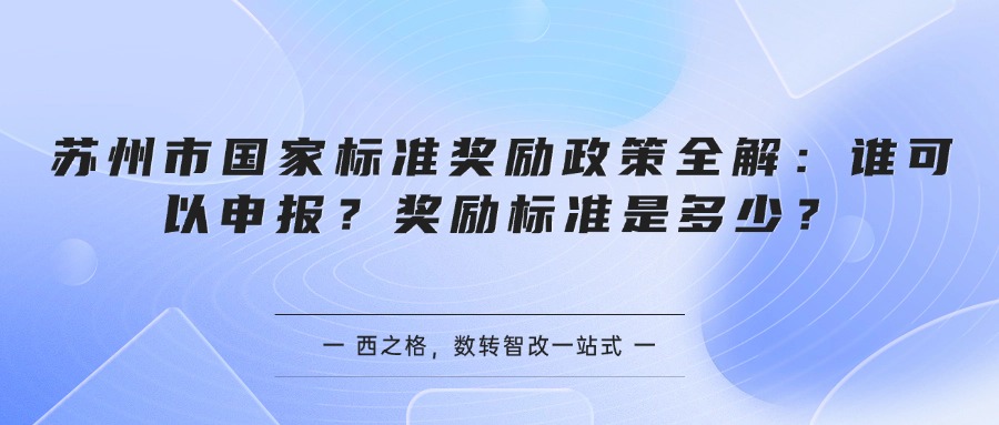 苏州市国家标准奖励政策全解：谁可以申报？奖励标准是多少？
