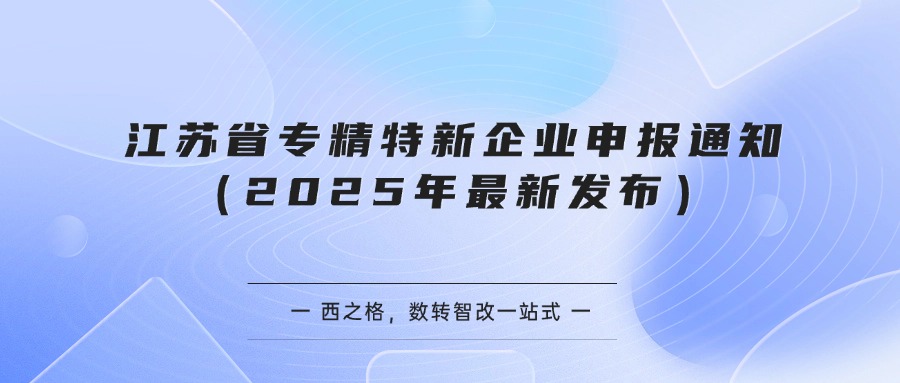 江苏省专精特新企业申报通知（2025年最新发布）
