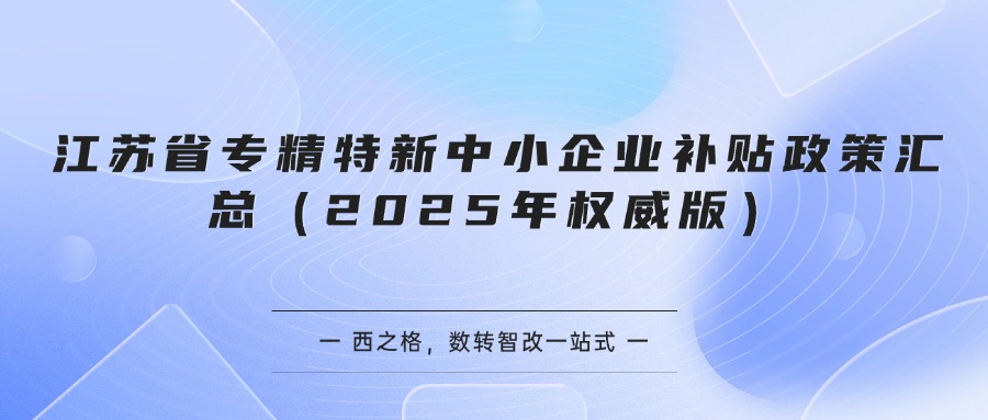 江苏省专精特新中小企业补贴政策汇总（2025年权威版）