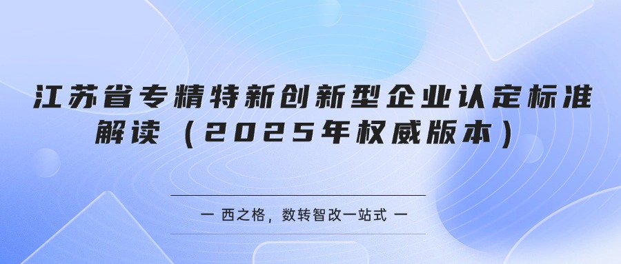 江苏省专精特新创新型企业认定标准解读（2025年权威版本）