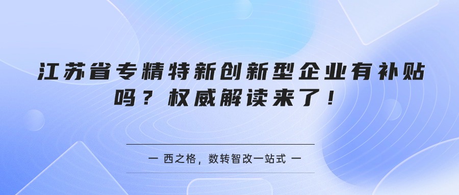 江苏省专精特新创新型企业有补贴吗？权威解读来了！