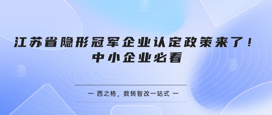 江苏省隐形冠军企业认定政策来了！中小企业必看