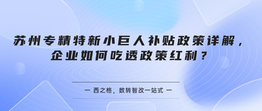 苏州专精特新小巨人补贴政策详解,企业如何吃透政策红利?