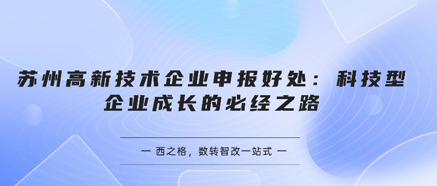 苏州高新技术企业申报好处：科技型企业成长的必经之路
