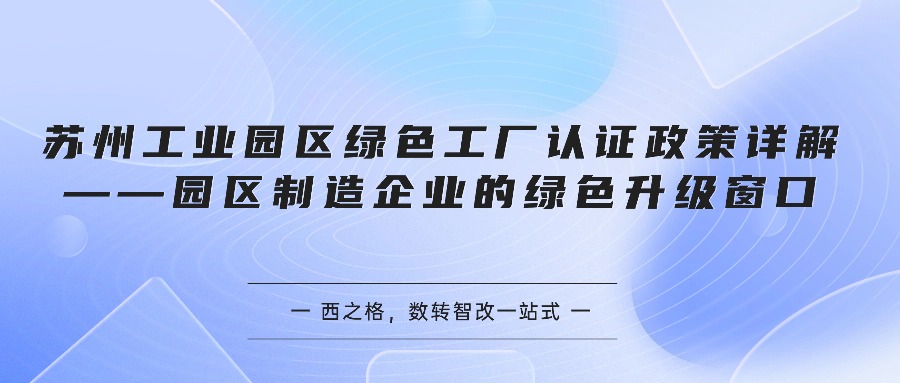 苏州工业园区绿色工厂认证政策详解——园区制造企业的绿色升级窗口