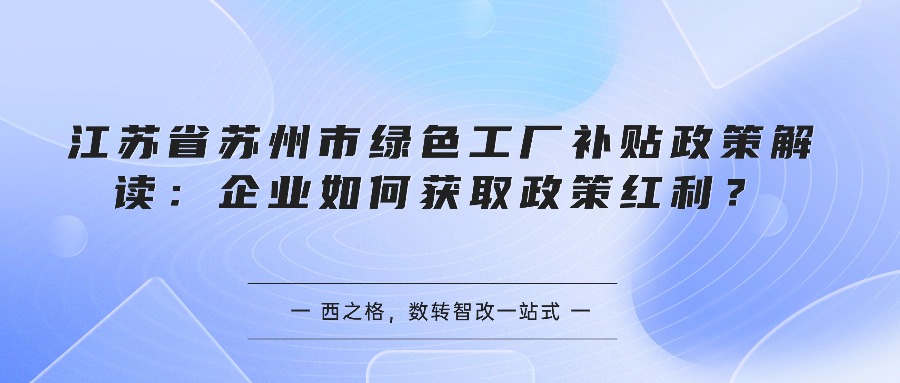 江苏省苏州市绿色工厂补贴政策解读：企业如何获取政策红利？