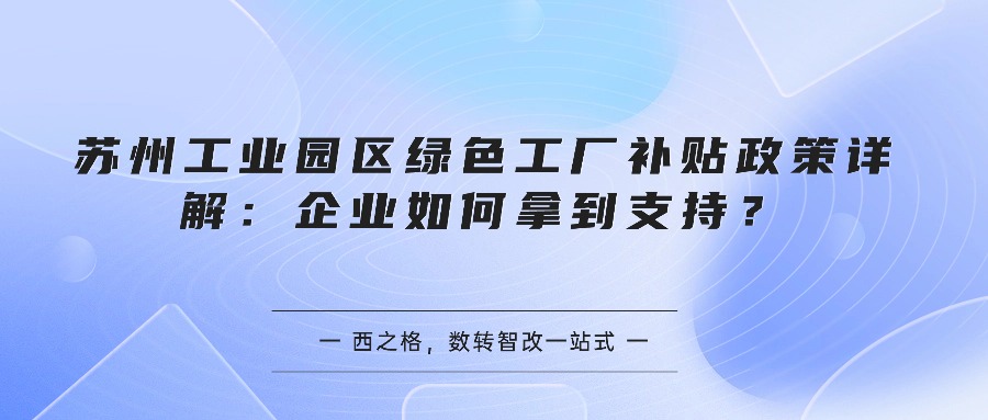 苏州工业园区绿色工厂补贴政策详解：企业如何拿到支持？
