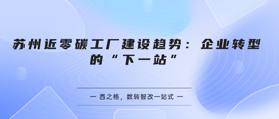 苏州近零碳工厂建设趋势：企业转型的“下一站”