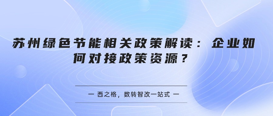 苏州绿色节能相关政策解读：企业如何对接政策资源？