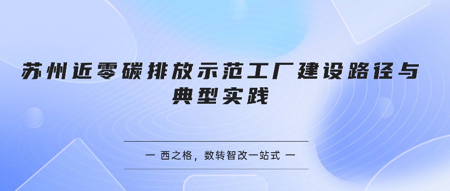 苏州近零碳排放示范工厂建设路径与典型实践