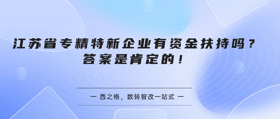 江苏省专精特新企业有资金扶持吗？答案是肯定的！