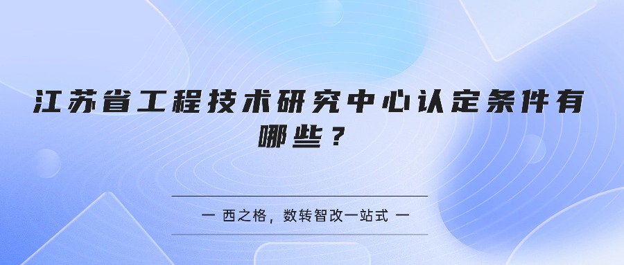 江苏省工程技术研究中心认定条件有哪些？