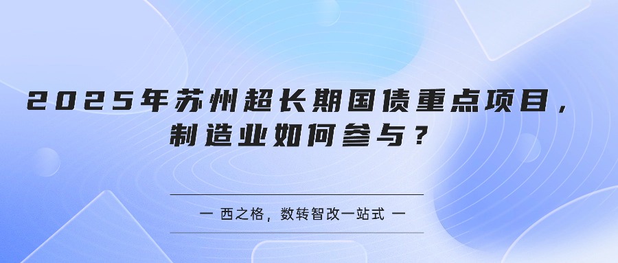 2025年苏州超长期国债重点项目，制造业如何参与？