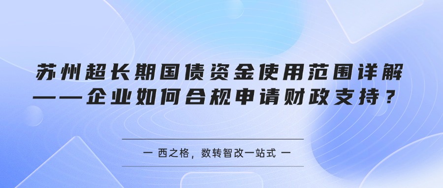 苏州超长期国债资金使用范围详解——企业如何合规申请财政支持？