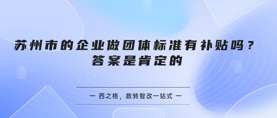 苏州市的企业做团体标准有补贴吗？答案是肯定的
