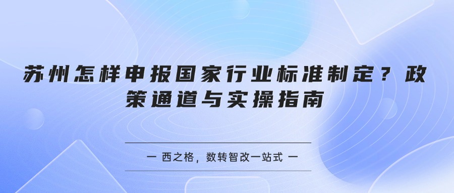 苏州怎样申报国家行业标准制定？政策通道与实操指南