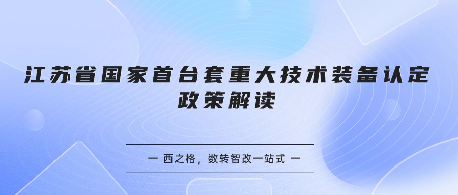 江苏省国家首台套重大技术装备认定政策解读