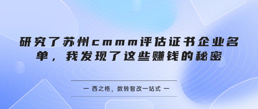 研究了苏州cmmm评估证书企业名单，我发现了这些赚钱的秘密