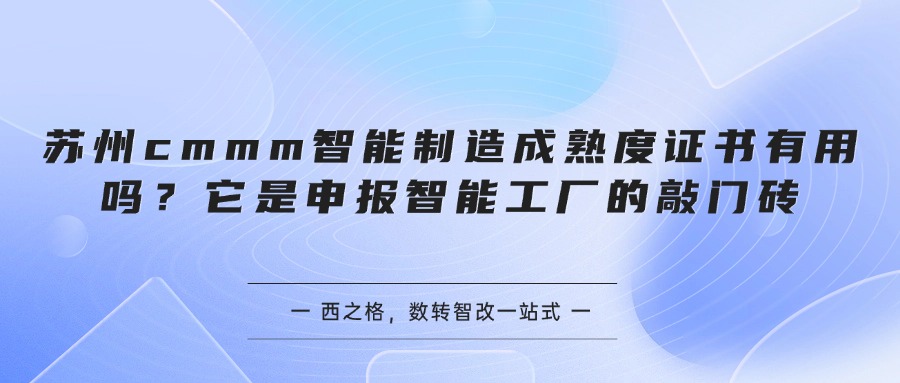 苏州cmmm智能制造成熟度证书有用吗?它是申报智能工厂的敲门砖