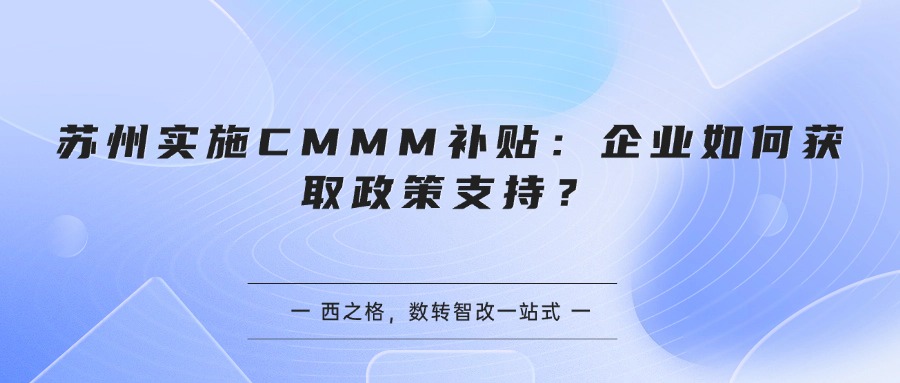 苏州实施CMMM补贴：企业如何获取政策支持？