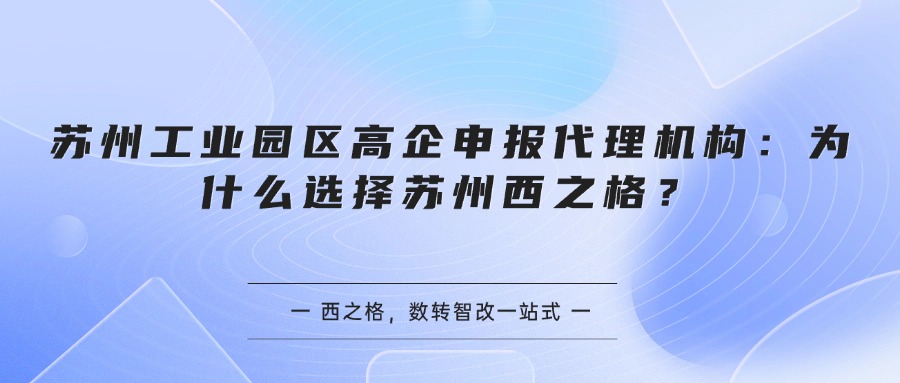 苏州工业园区高企申报代理机构:为什么选择苏州西之格?