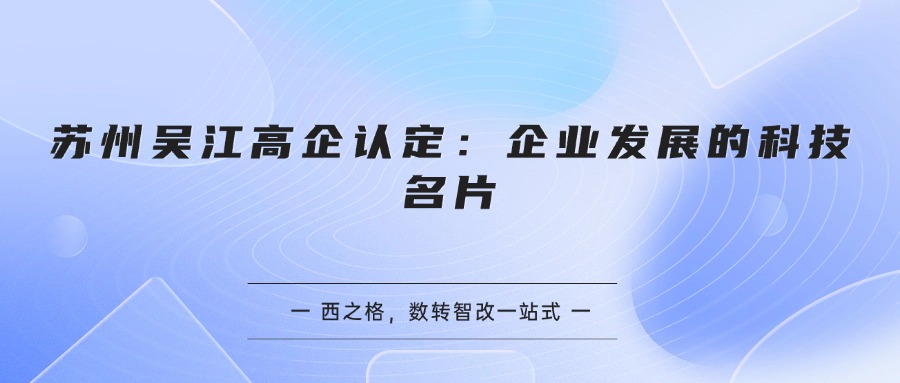 苏州吴江高企认定:企业发展的科技名片