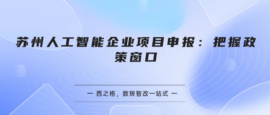 苏州人工智能企业项目申报：把握政策窗口