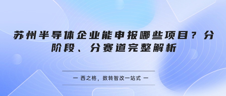 苏州半导体企业能申报哪些项目？分阶段、分赛道完整解析