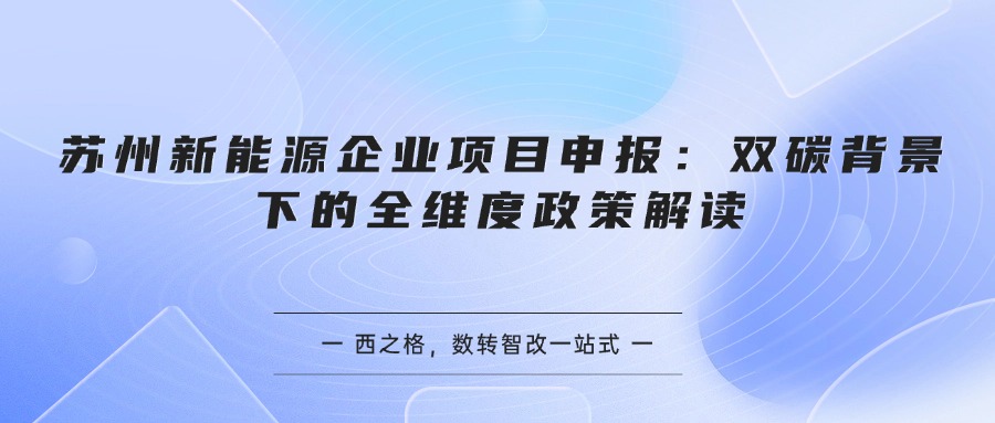 苏州新能源企业项目申报:双碳背景下的全维度政策解读