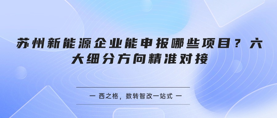 苏州新能源企业能申报哪些项目?六大细分方向精准对接