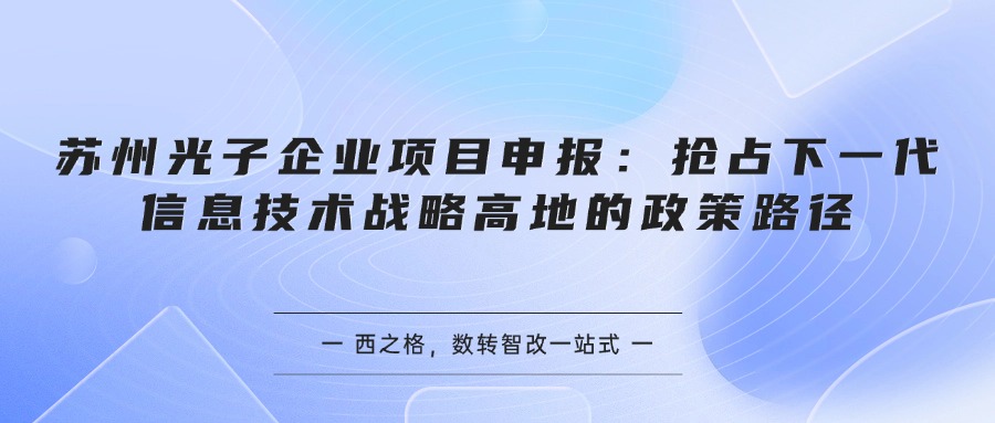苏州光子企业项目申报:抢占下一代信息技术战略高地的政策路径