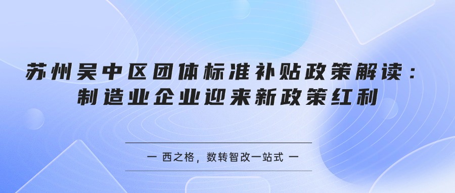 苏州吴中区团体标准补贴政策解读：制造业企业迎来新政策红利