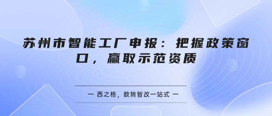 苏州市智能工厂申报：把握政策窗口，赢取示范资质