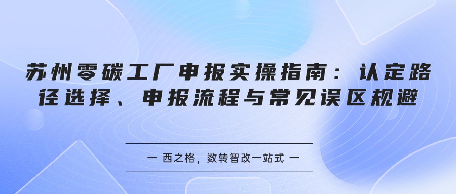 苏州零碳工厂申报实操指南：认定路径选择、申报流程与常见误区规避