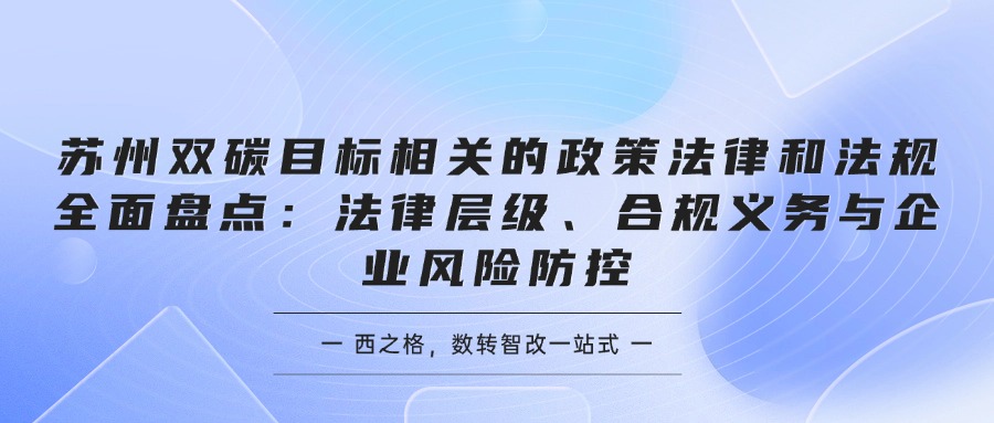 苏州双碳目标相关的政策法律和法规全面盘点：法律层级、合规义务与企业风险防控