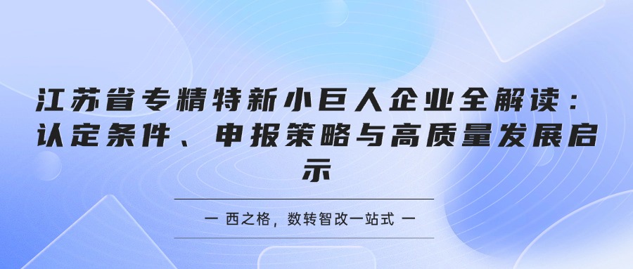 江苏省专精特新小巨人企业全解读：认定条件、申报策略与高质量发展启示