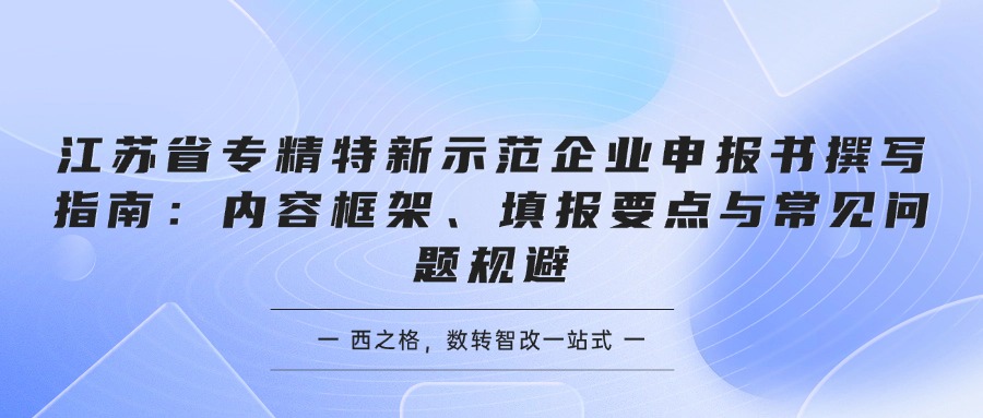 江苏省专精特新示范企业申报书撰写指南：内容框架、填报要点与常见问题规避