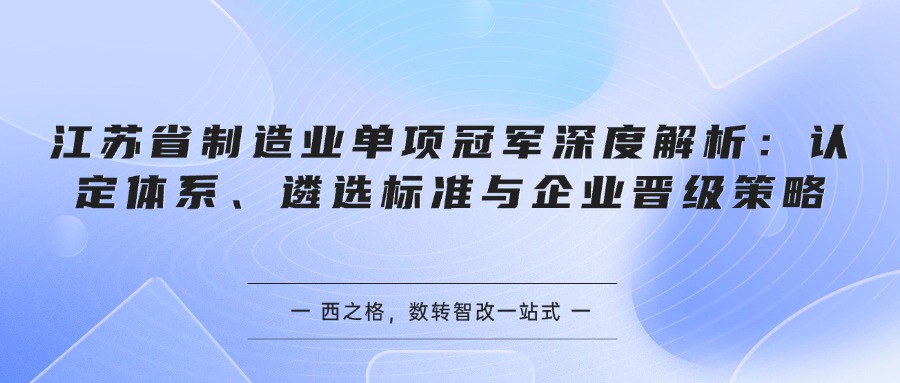 江苏省制造业单项冠军深度解析：认定体系、遴选标准与企业晋级策略