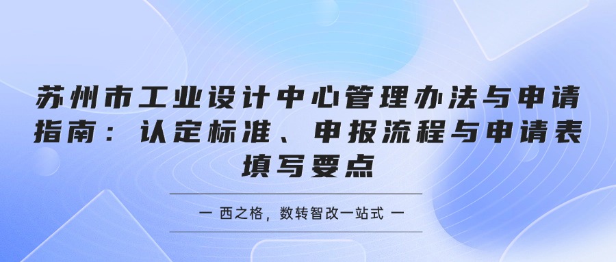 苏州市工业设计中心管理办法与申请指南：认定标准、申报流程与申请表填写要点