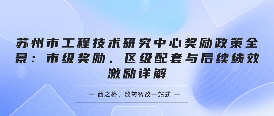 苏州市工程技术研究中心奖励政策全景：市级奖励、区级配套与后续绩效激励详解