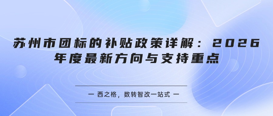 苏州市团标的补贴政策详解：2026年度最新方向与支持重点