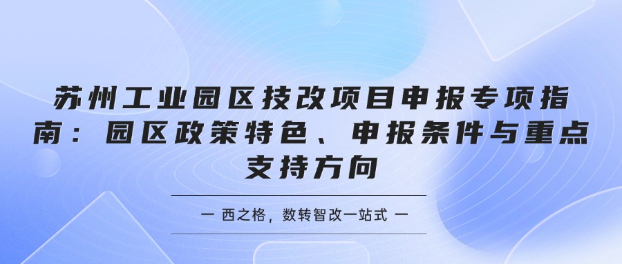 苏州工业园区技改项目申报专项指南：园区政策特色、申报条件与重点支持方向