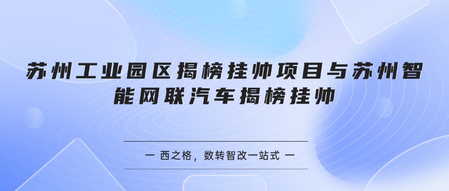 苏州工业园区揭榜挂帅项目与苏州智能网联汽车揭榜挂帅
