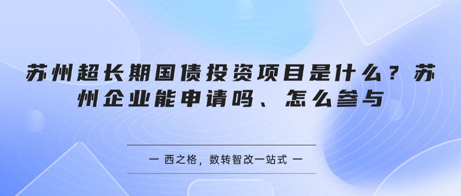 苏州超长期国债投资项目是什么？苏州企业能申请吗、怎么参与