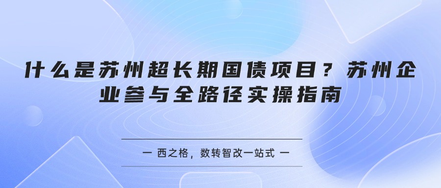 什么是苏州超长期国债项目？苏州企业参与全路径实操指南