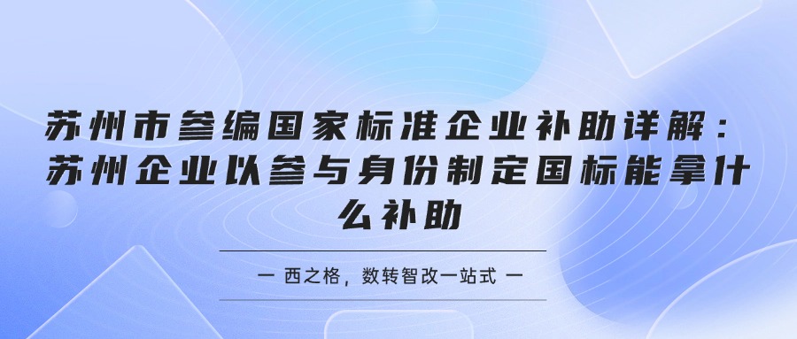 苏州市参编国家标准企业补助详解：苏州企业以参与身份制定国标能拿什么补助