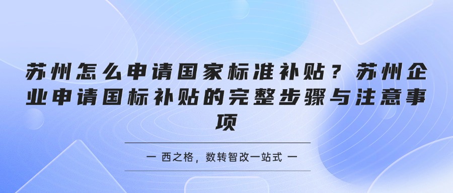 苏州怎么申请国家标准补贴？苏州企业申请国标补贴的完整步骤与注意事项