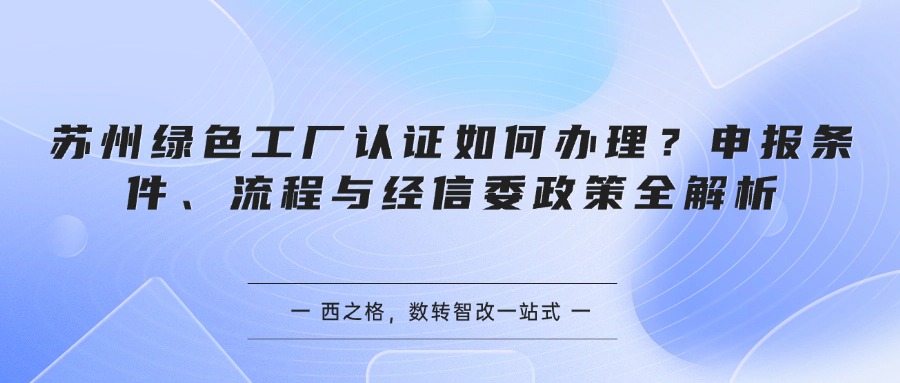 苏州绿色工厂认证如何办理？申报条件、流程与经信委政策全解析