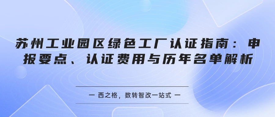 苏州工业园区绿色工厂认证指南：申报要点、认证费用与历年名单解析