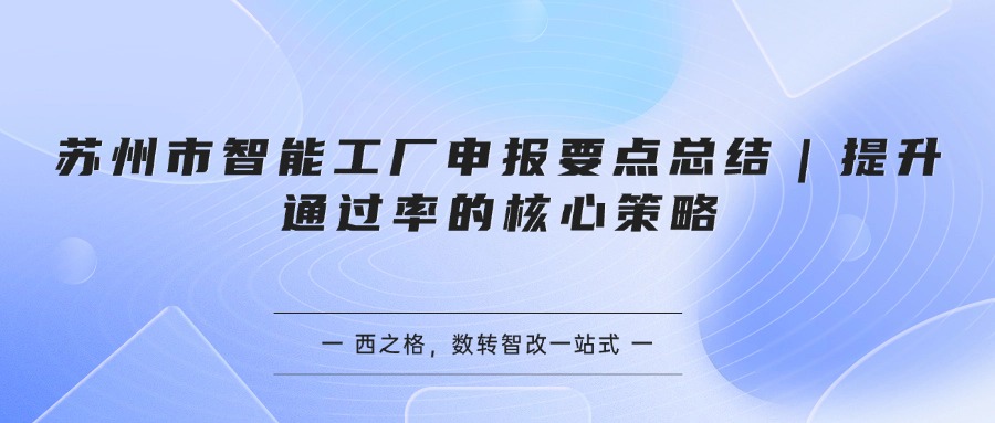 苏州市智能工厂申报要点总结｜提升通过率的核心策略